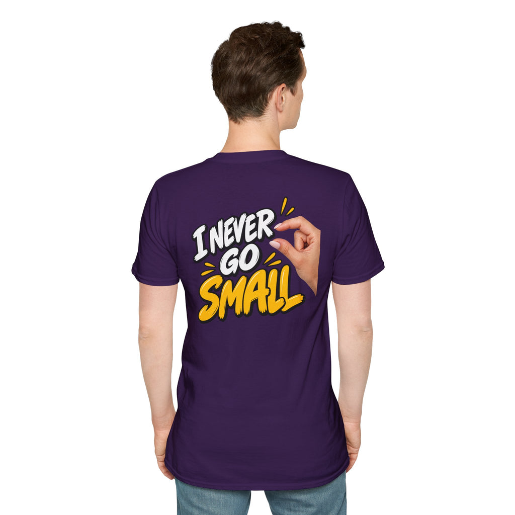Dark Humor Funny Tshirt I NEVER GO SMALL 2 Version Tee Unique Gift Unisex Softsyle Shirt