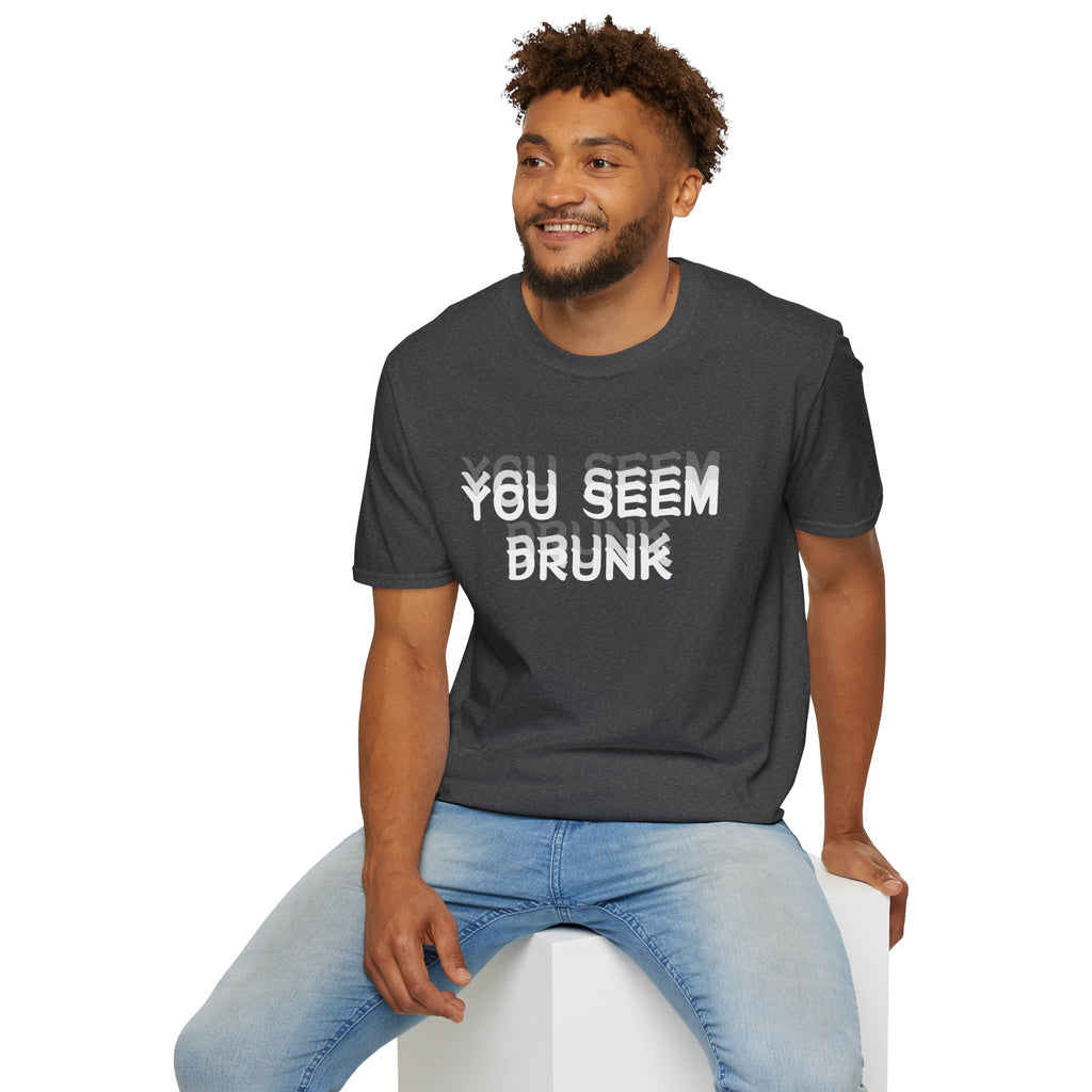 Funny You Seem Drunk Meme T-Shirt - Funny Sarcastic Humor Vintage Tee Gift Unisex Softstyle T-Shirt