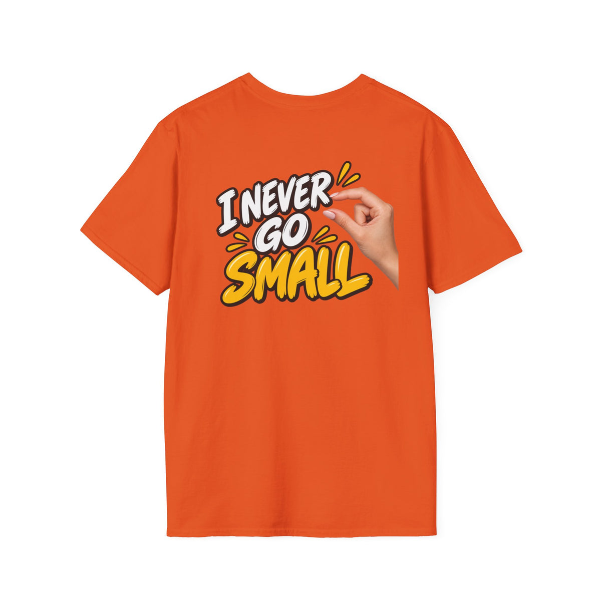 Dark Humor Funny Tshirt I NEVER GO SMALL 3 Version Tee Unique Gift Unisex Softsyle Shirt