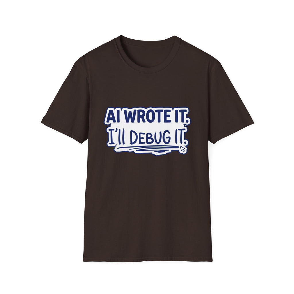 Funny Tshirt AI Wrote It I'll Debug It Shirt Funny Vibe Coding Programmer Tee Unisex Softstyle T-Shirt
