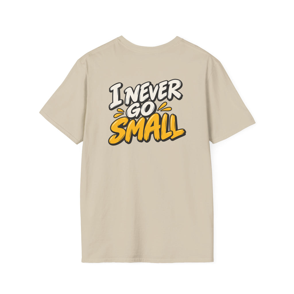 Dark Humor Funny Tshirt I NEVER GO SMALL Tee Unique Gift Unisex Softsyle Shirt