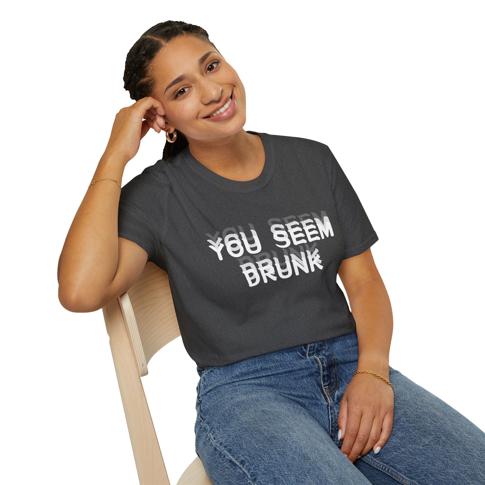Funny You Seem Drunk Meme T-Shirt - Funny Sarcastic Humor Vintage Tee Gift Unisex Softstyle T-Shirt
