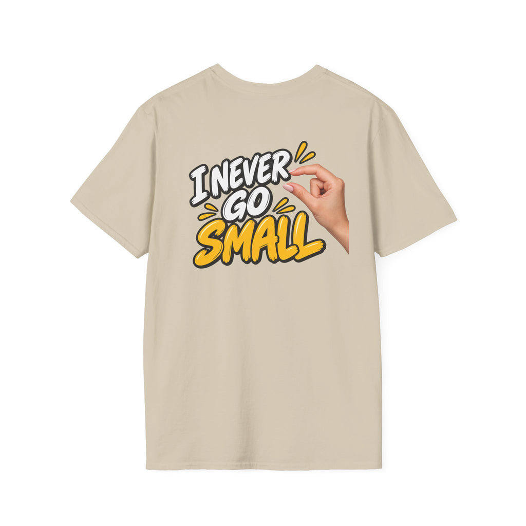 Dark Humor Funny Tshirt I NEVER GO SMALL 3 Version Tee Unique Gift Unisex Softsyle Shirt