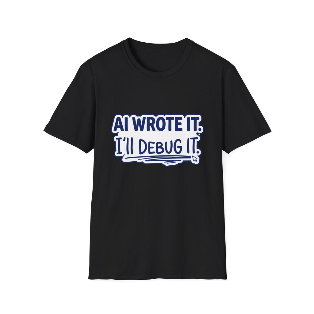Funny Tshirt AI Wrote It I'll Debug It Shirt Funny Vibe Coding Programmer Tee Unisex Softstyle T-Shirt