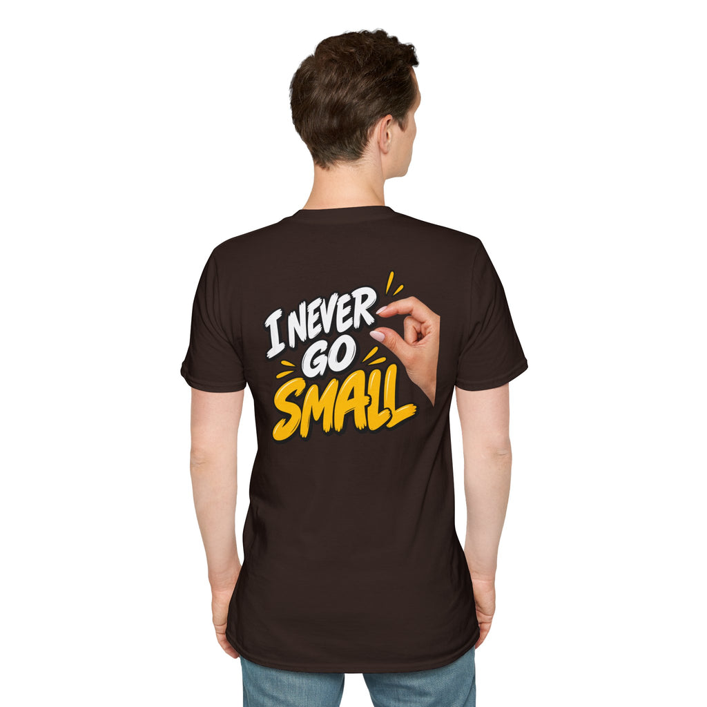 Dark Humor Funny Tshirt I NEVER GO SMALL 2 Version Tee Unique Gift Unisex Softsyle Shirt