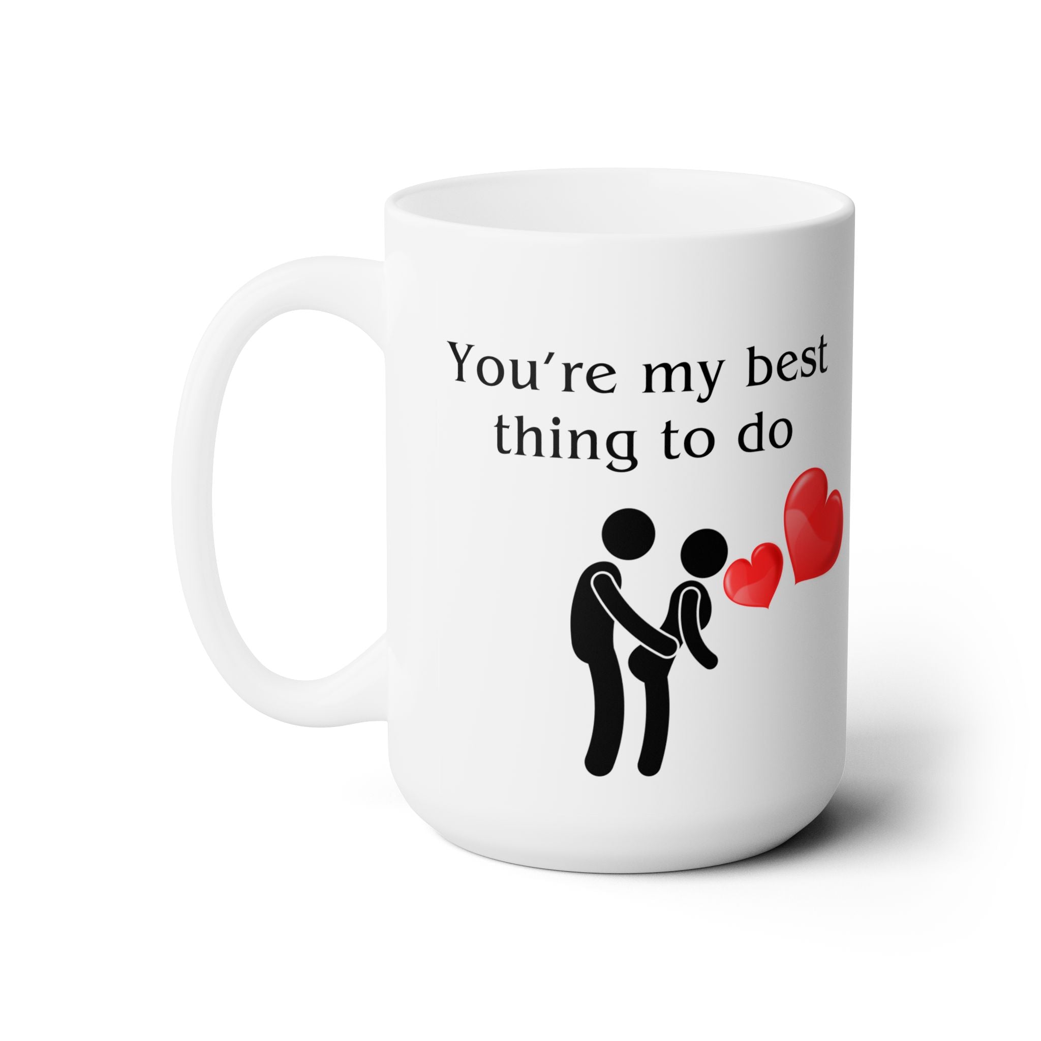 Funny You're My Best Thing To Do My Favorite Coffee Gift Husband Wife Mug 15oz Sex Addict Mug