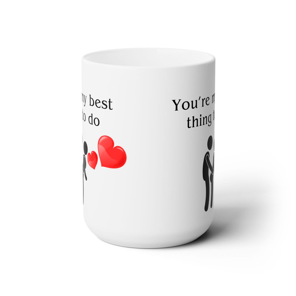 Funny You're My Best Thing To Do My Favorite Coffee Gift Husband Wife Mug 15oz Sex Addict Mug
