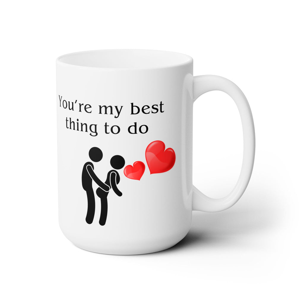Funny You're My Best Thing To Do My Favorite Coffee Gift Husband Wife Mug 15oz Sex Addict Mug