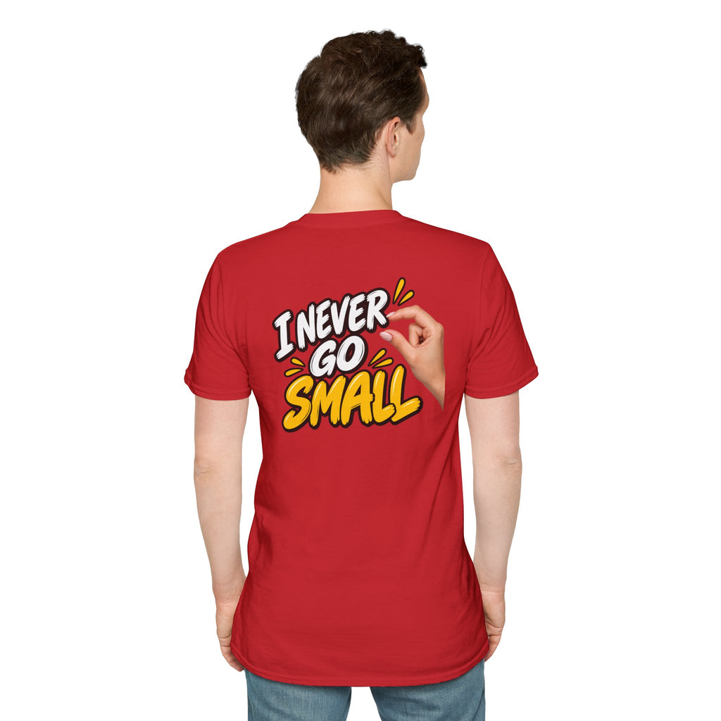 Dark Humor Funny Tshirt I NEVER GO SMALL 3 Version Tee Unique Gift Unisex Softsyle Shirt