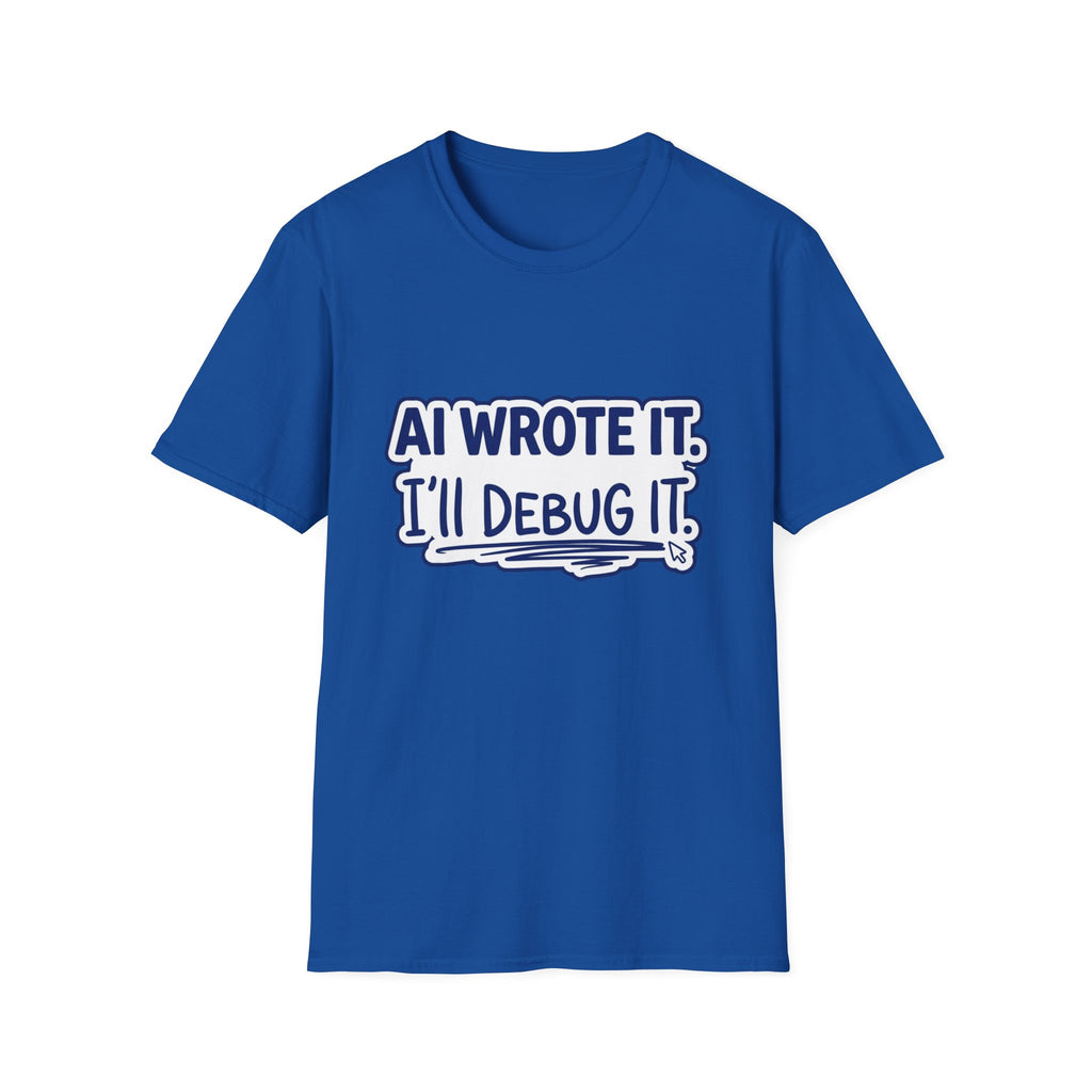 Funny Tshirt AI Wrote It I'll Debug It Shirt Funny Vibe Coding Programmer Tee Unisex Softstyle T-Shirt