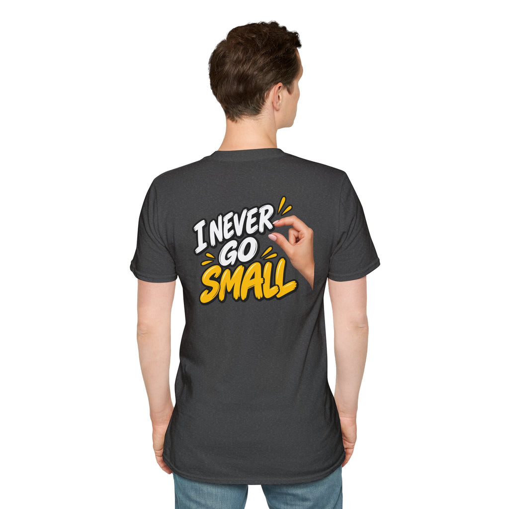 Dark Humor Funny Tshirt I NEVER GO SMALL 3 Version Tee Unique Gift Unisex Softsyle Shirt
