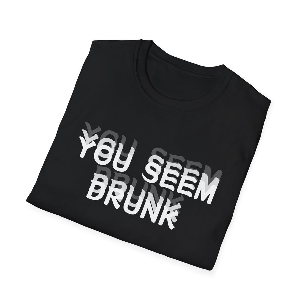 Funny You Seem Drunk Meme T-Shirt - Funny Sarcastic Humor Vintage Tee Gift Unisex Softstyle T-Shirt