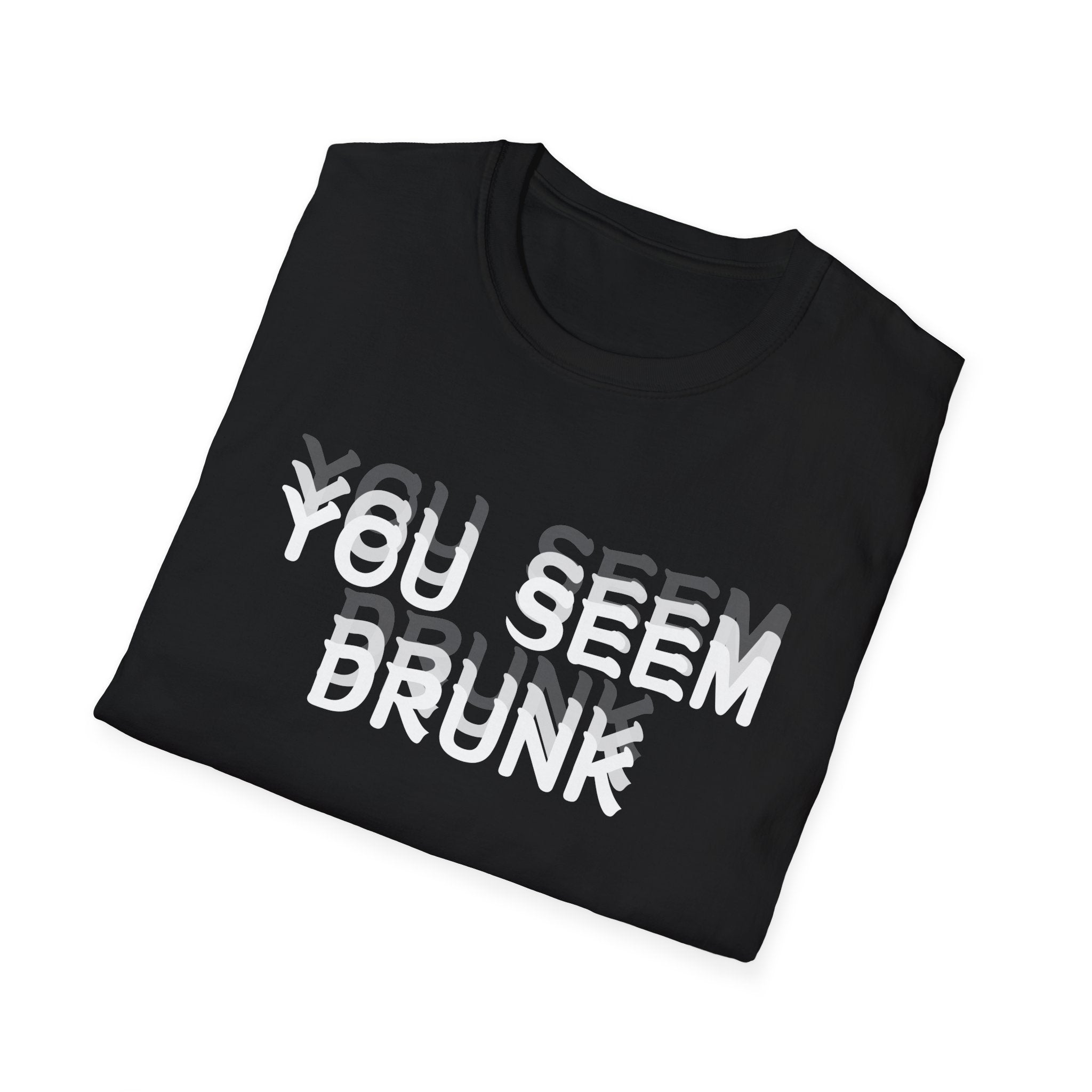 Funny You Seem Drunk Meme T-Shirt - Funny Sarcastic Humor Vintage Tee Gift Unisex Softstyle T-Shirt
