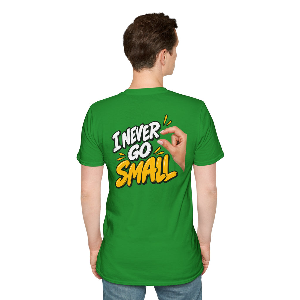 Dark Humor Funny Tshirt I NEVER GO SMALL 2 Version Tee Unique Gift Unisex Softsyle Shirt