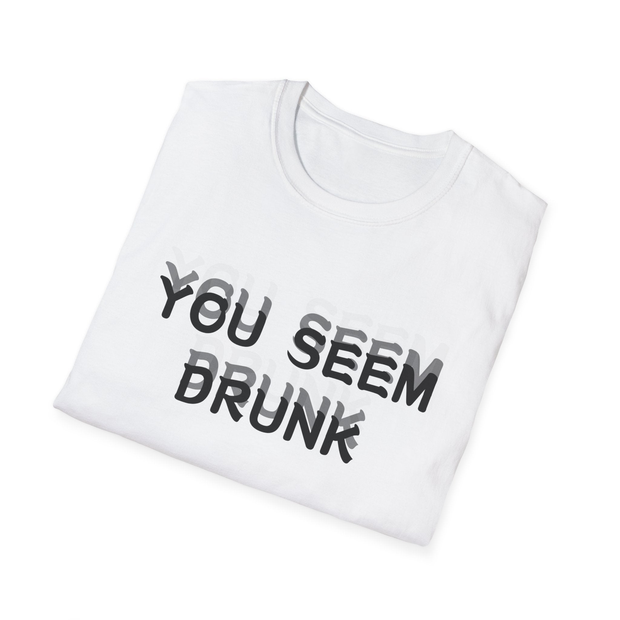 Funny You Seem Drunk Meme T-Shirt - Funny Sarcastic Humor Vintage Tee Gift Unisex Softstyle T-Shirt