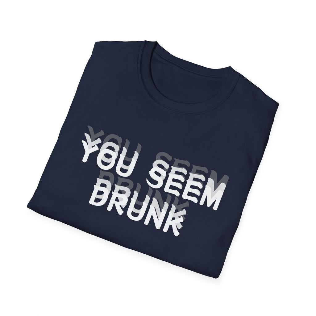 Funny You Seem Drunk Meme T-Shirt - Funny Sarcastic Humor Vintage Tee Gift Unisex Softstyle T-Shirt
