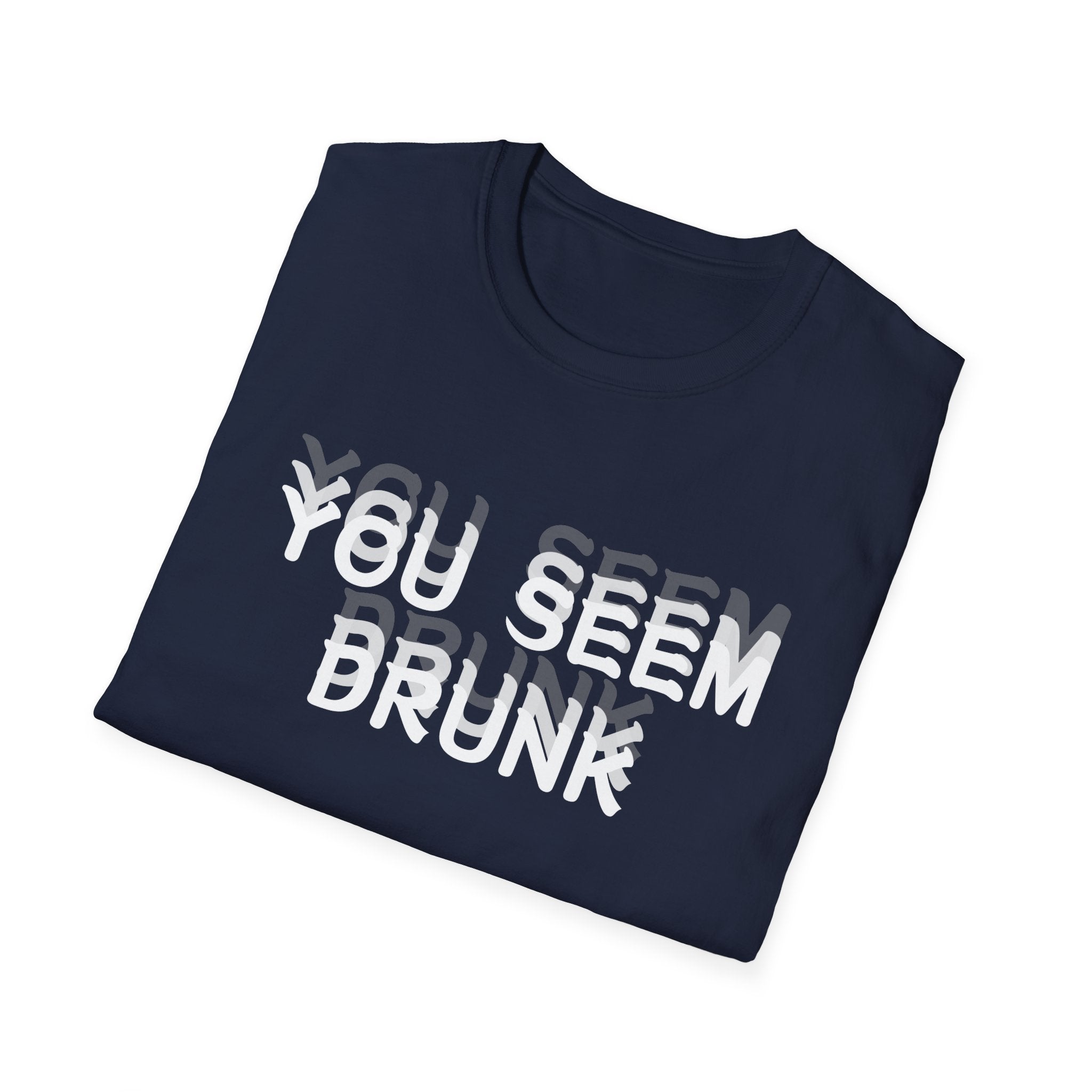Funny You Seem Drunk Meme T-Shirt - Funny Sarcastic Humor Vintage Tee Gift Unisex Softstyle T-Shirt