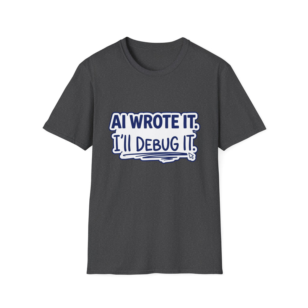 Funny Tshirt AI Wrote It I'll Debug It Shirt Funny Vibe Coding Programmer Tee Unisex Softstyle T-Shirt