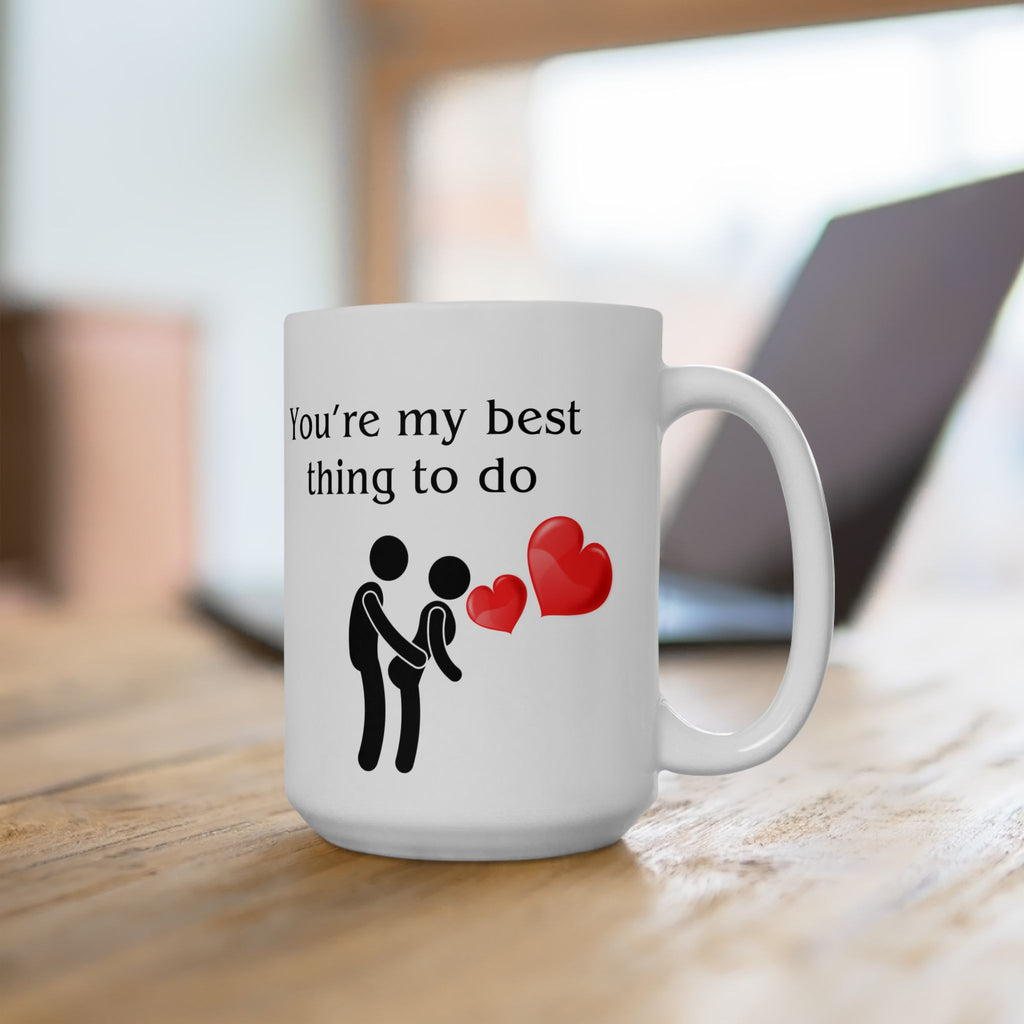 Funny You're My Best Thing To Do My Favorite Coffee Gift Husband Wife Mug 15oz Sex Addict Mug