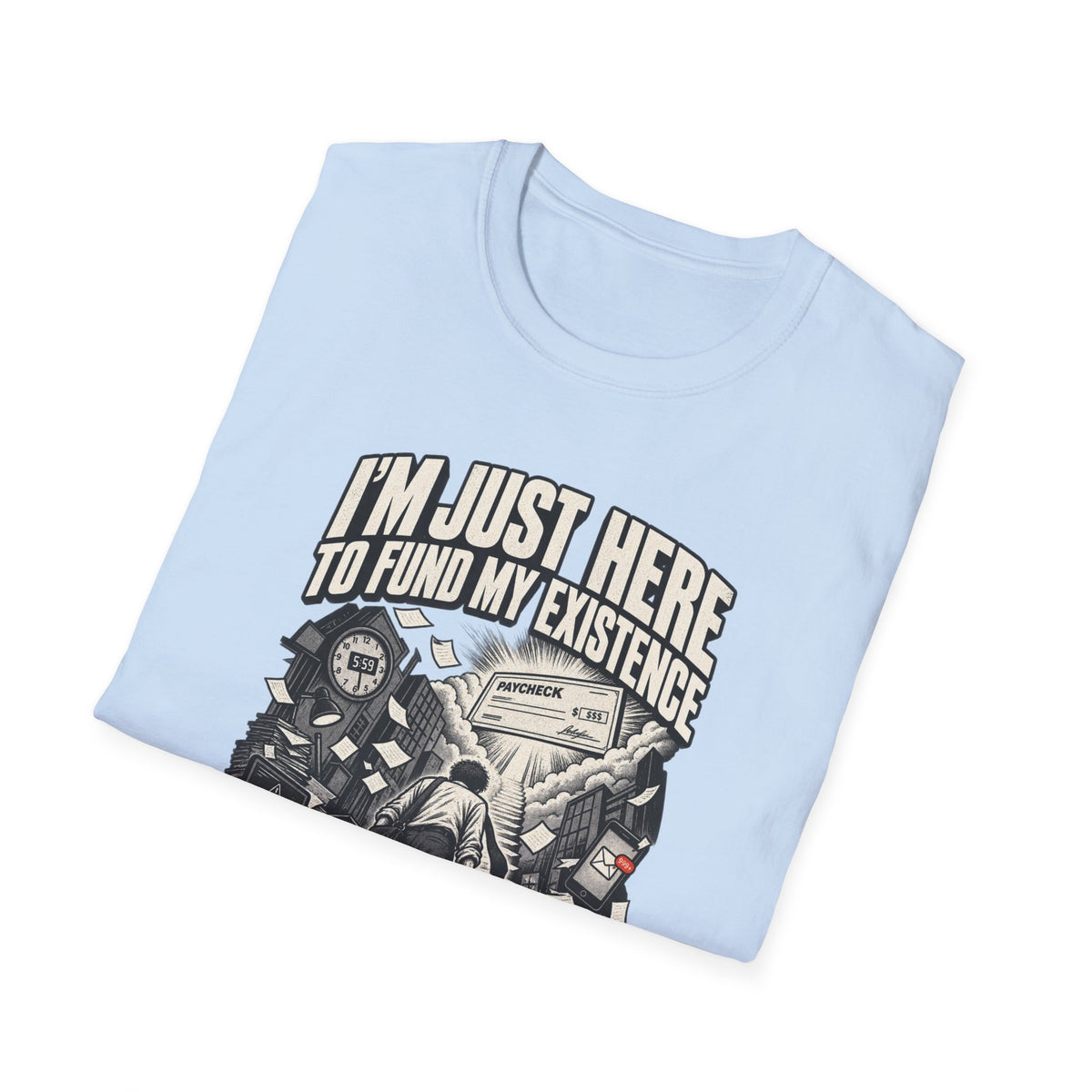 Funny Dark Humor Tshirt — Funny Office Tshirt Dark Humor Graphic Tee Unique Coworker Gift I'M JUST HERE TO FUND MY EXISTENCE Shirt