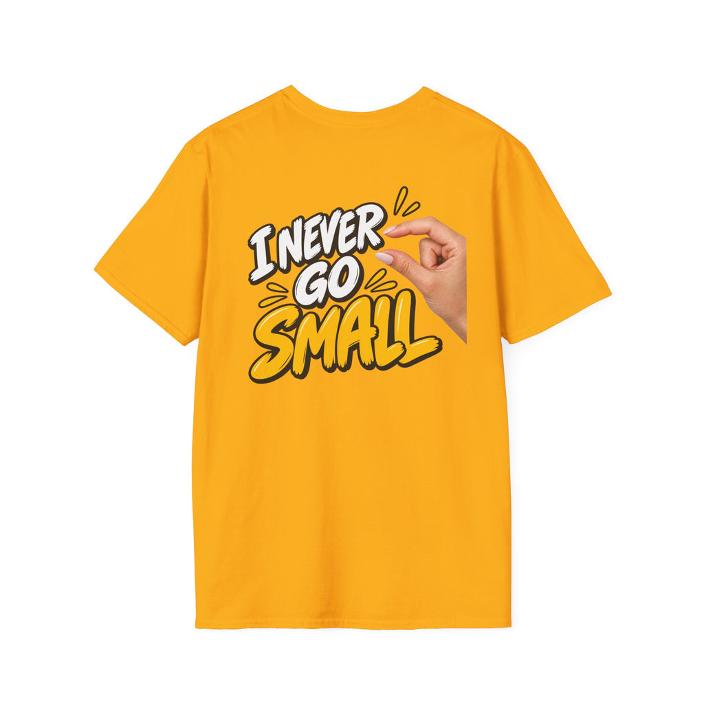 Dark Humor Funny Tshirt I NEVER GO SMALL 2 Version Tee Unique Gift Unisex Softsyle Shirt