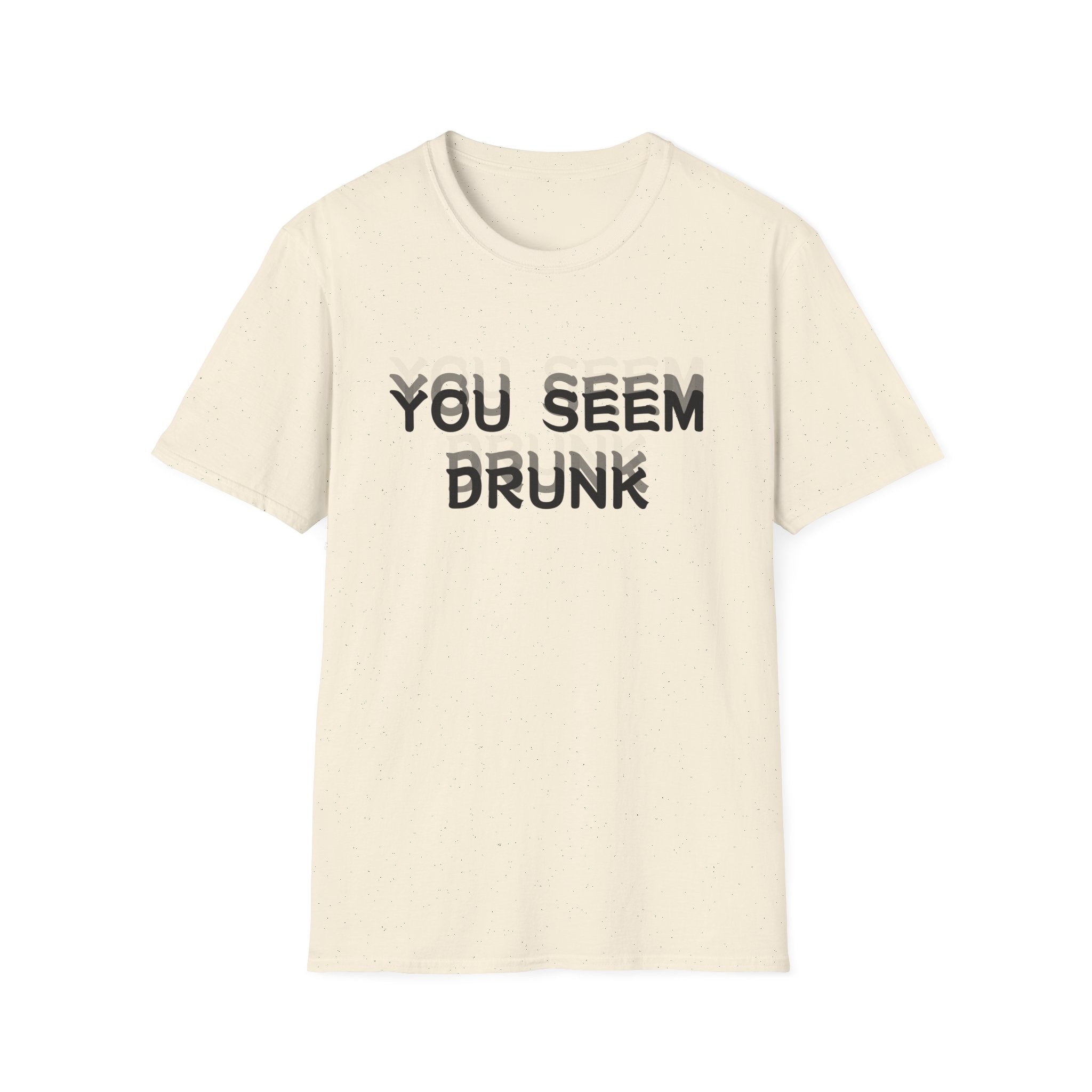 Funny You Seem Drunk Meme T-Shirt - Funny Sarcastic Humor Vintage Tee Gift Unisex Softstyle T-Shirt