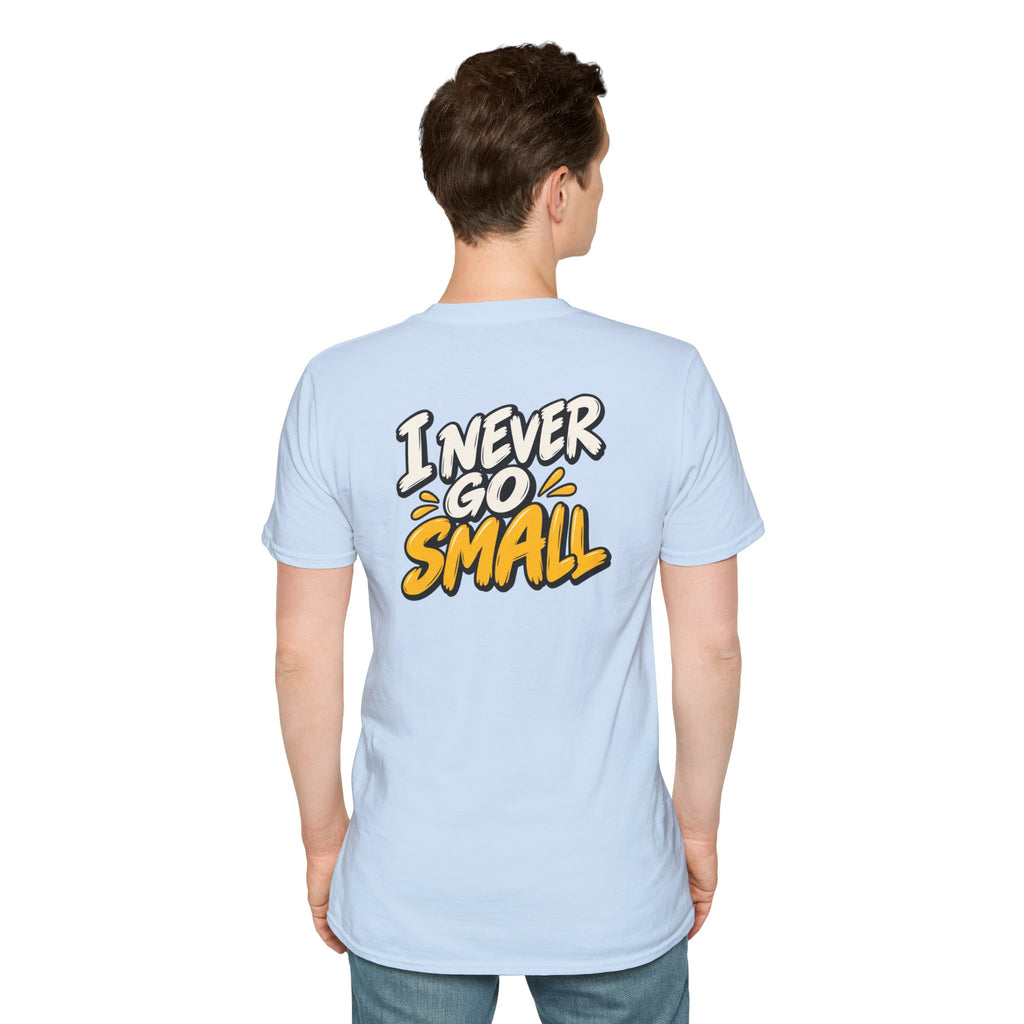 Dark Humor Funny Tshirt I NEVER GO SMALL Tee Unique Gift Unisex Softsyle Shirt