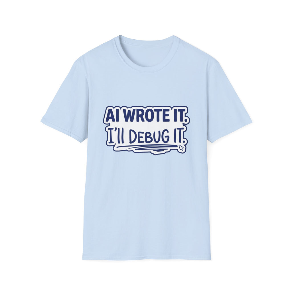 Funny Tshirt AI Wrote It I'll Debug It Shirt Funny Vibe Coding Programmer Tee Unisex Softstyle T-Shirt
