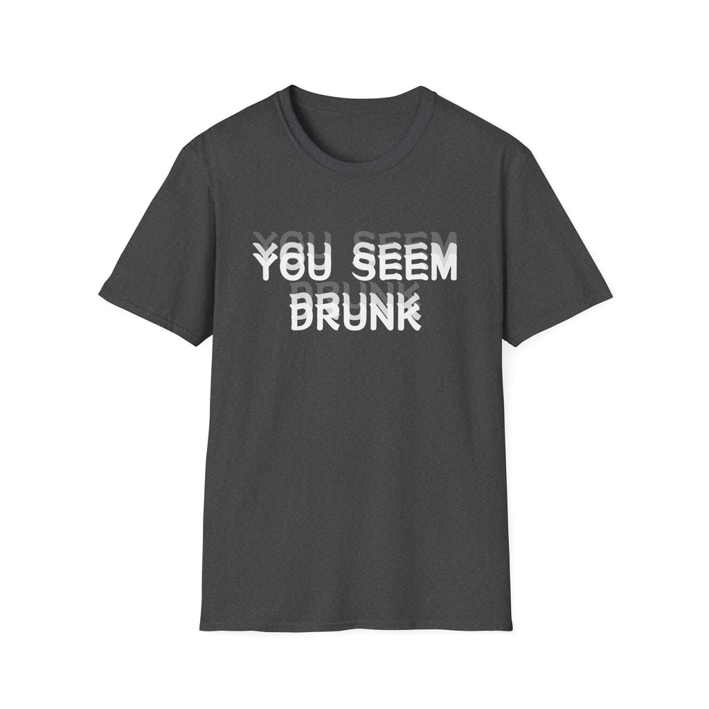 Funny You Seem Drunk Meme T-Shirt - Funny Sarcastic Humor Vintage Tee Gift Unisex Softstyle T-Shirt