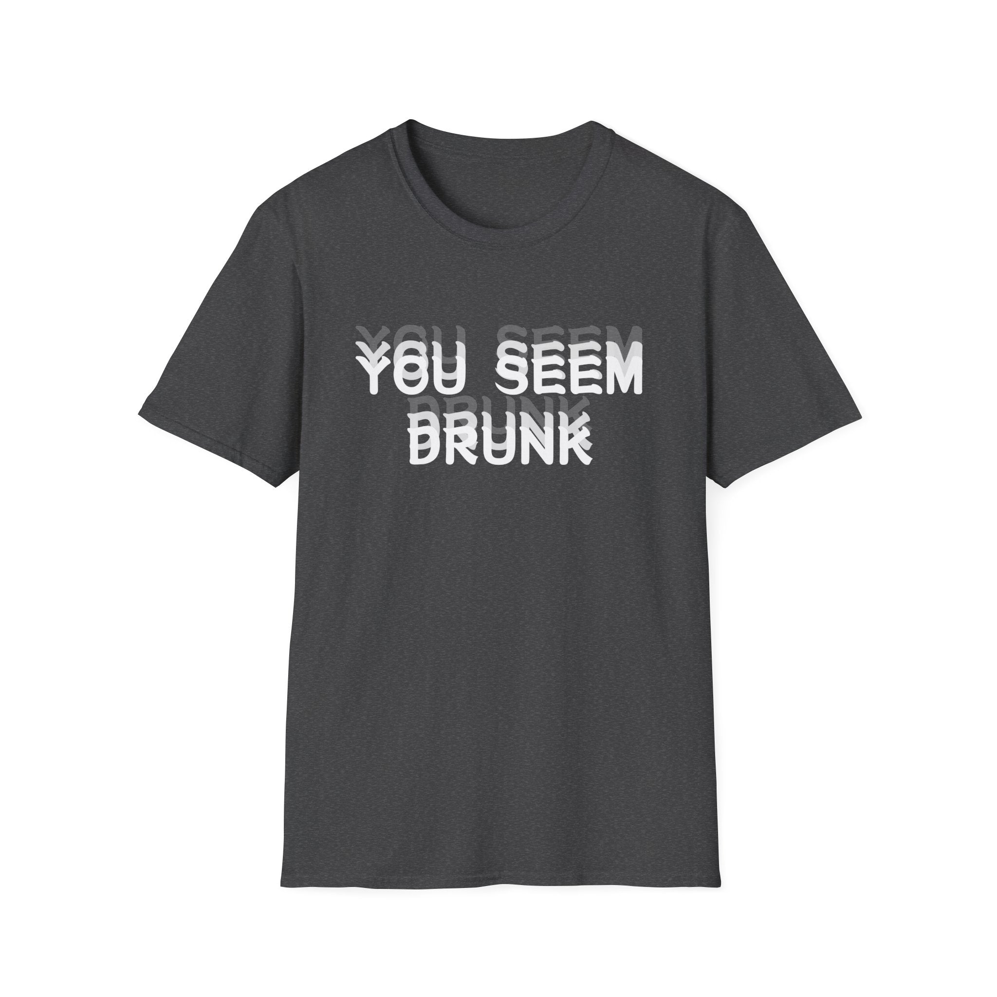 Funny You Seem Drunk Meme T-Shirt - Funny Sarcastic Humor Vintage Tee Gift Unisex Softstyle T-Shirt