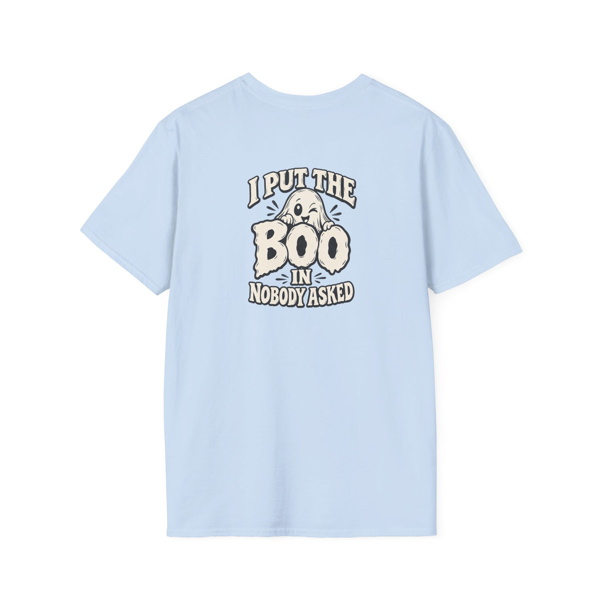 Dark Humor Halloween Shirt I Put The Boo In Nobody Asked Funny Ghost Sarcastic Unisex Softstyle Tee Adult Halloween Gift