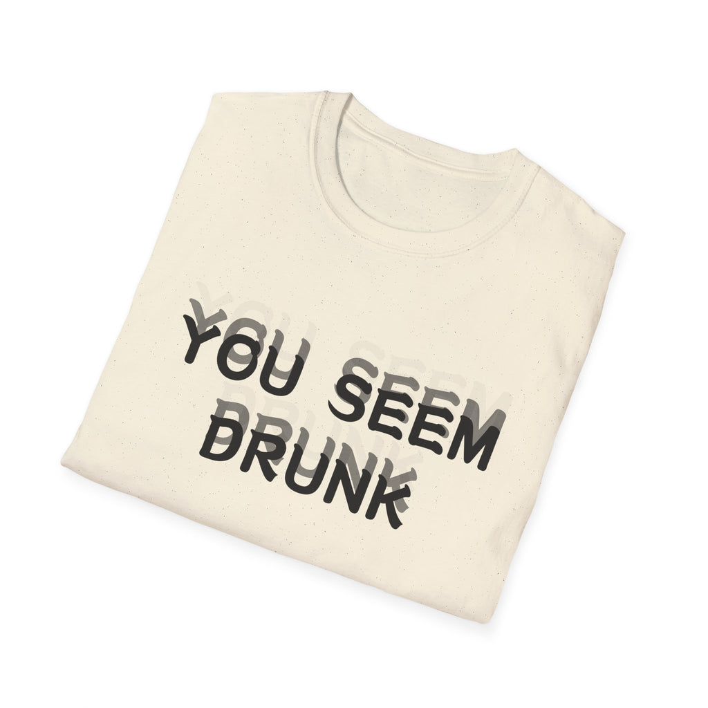 Funny You Seem Drunk Meme T-Shirt - Funny Sarcastic Humor Vintage Tee Gift Unisex Softstyle T-Shirt
