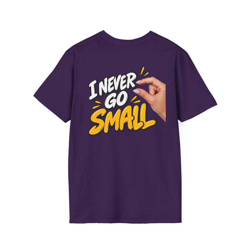 Dark Humor Funny Tshirt I NEVER GO SMALL 2 Version Tee Unique Gift Unisex Softsyle Shirt