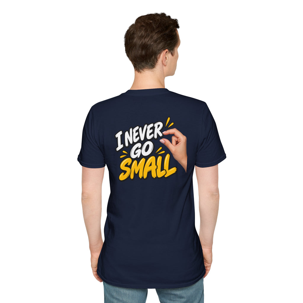 Dark Humor Funny Tshirt I NEVER GO SMALL 3 Version Tee Unique Gift Unisex Softsyle Shirt