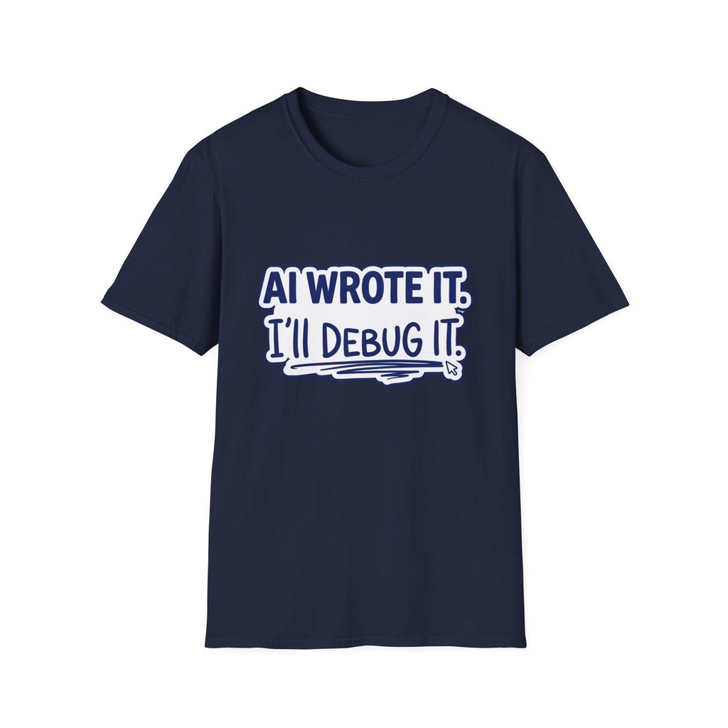 Funny Tshirt AI Wrote It I'll Debug It Shirt Funny Vibe Coding Programmer Tee Unisex Softstyle T-Shirt