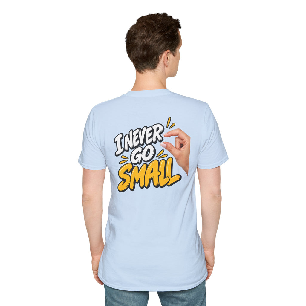 Dark Humor Funny Tshirt I NEVER GO SMALL 2 Version Tee Unique Gift Unisex Softsyle Shirt