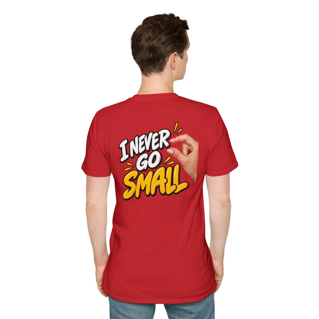 Dark Humor Funny Tshirt I NEVER GO SMALL 2 Version Tee Unique Gift Unisex Softsyle Shirt