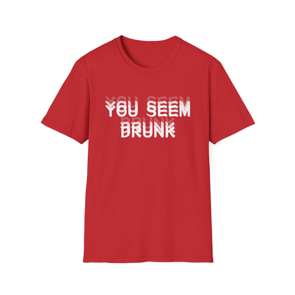 Funny You Seem Drunk Meme T-Shirt - Funny Sarcastic Humor Vintage Tee Gift Unisex Softstyle T-Shirt