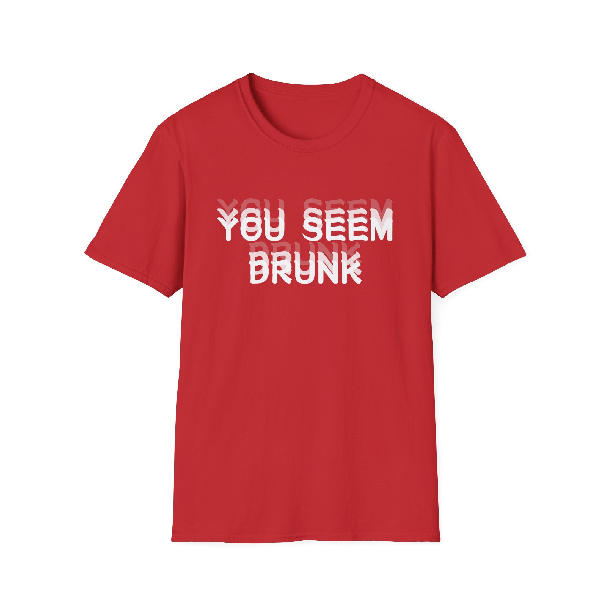 Funny You Seem Drunk Meme T-Shirt - Funny Sarcastic Humor Vintage Tee Gift Unisex Softstyle T-Shirt