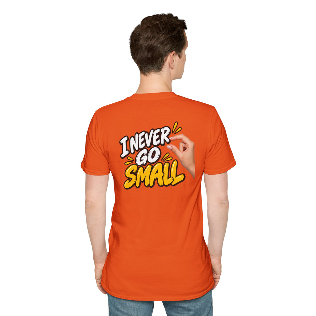 Dark Humor Funny Tshirt I NEVER GO SMALL 3 Version Tee Unique Gift Unisex Softsyle Shirt