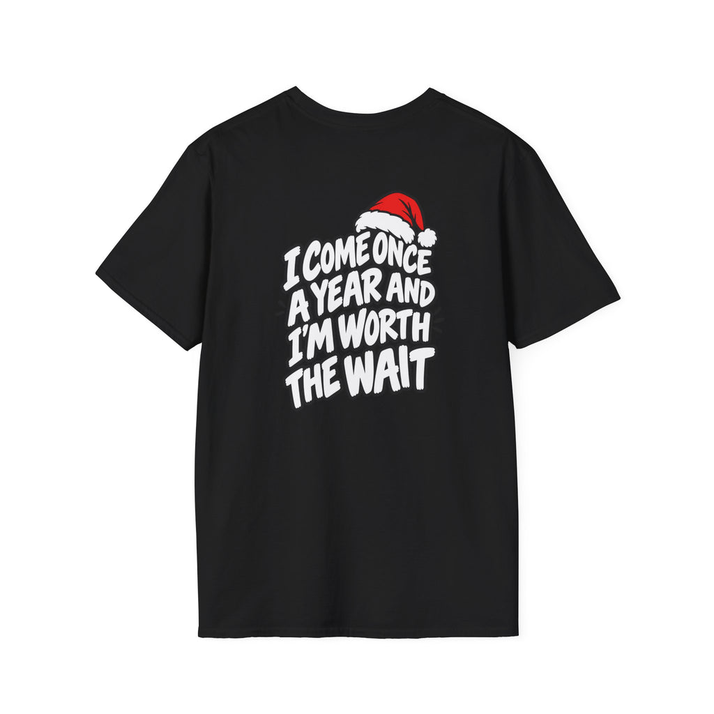 Funny Christmas Pun Tee Cheeky Holiday Shirt Dark Humor Funny Shirt I COME ONCE A YEAR AND I'M WORTH THE WAIT T-Shirt Unique Gift