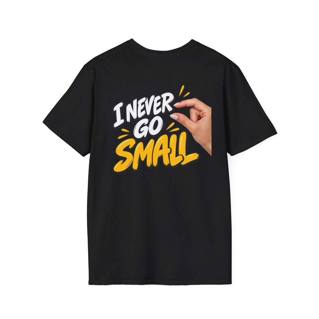 Dark Humor Funny Tshirt I NEVER GO SMALL 2 Version Tee Unique Gift Unisex Softsyle Shirt