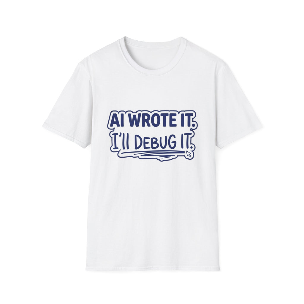 Funny Tshirt AI Wrote It I'll Debug It Shirt Funny Vibe Coding Programmer Tee Unisex Softstyle T-Shirt