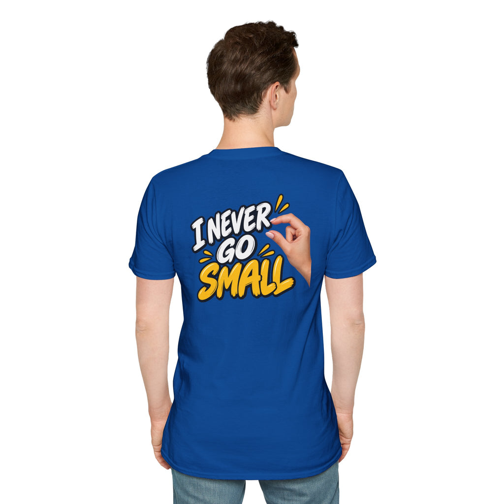 Dark Humor Funny Tshirt I NEVER GO SMALL 3 Version Tee Unique Gift Unisex Softsyle Shirt