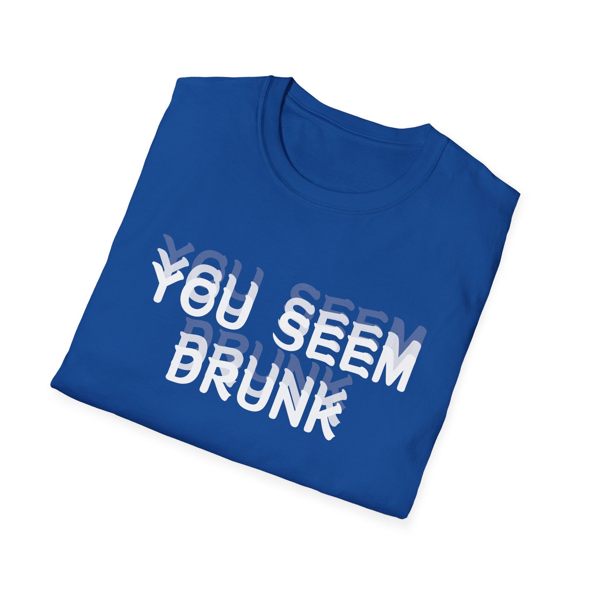 Funny You Seem Drunk Meme T-Shirt - Funny Sarcastic Humor Vintage Tee Gift Unisex Softstyle T-Shirt