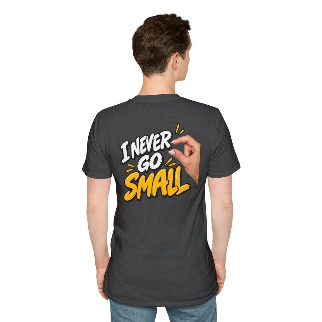 Dark Humor Funny Tshirt I NEVER GO SMALL 2 Version Tee Unique Gift Unisex Softsyle Shirt