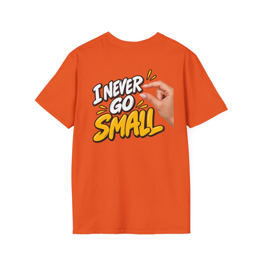Dark Humor Funny Tshirt I NEVER GO SMALL 2 Version Tee Unique Gift Unisex Softsyle Shirt