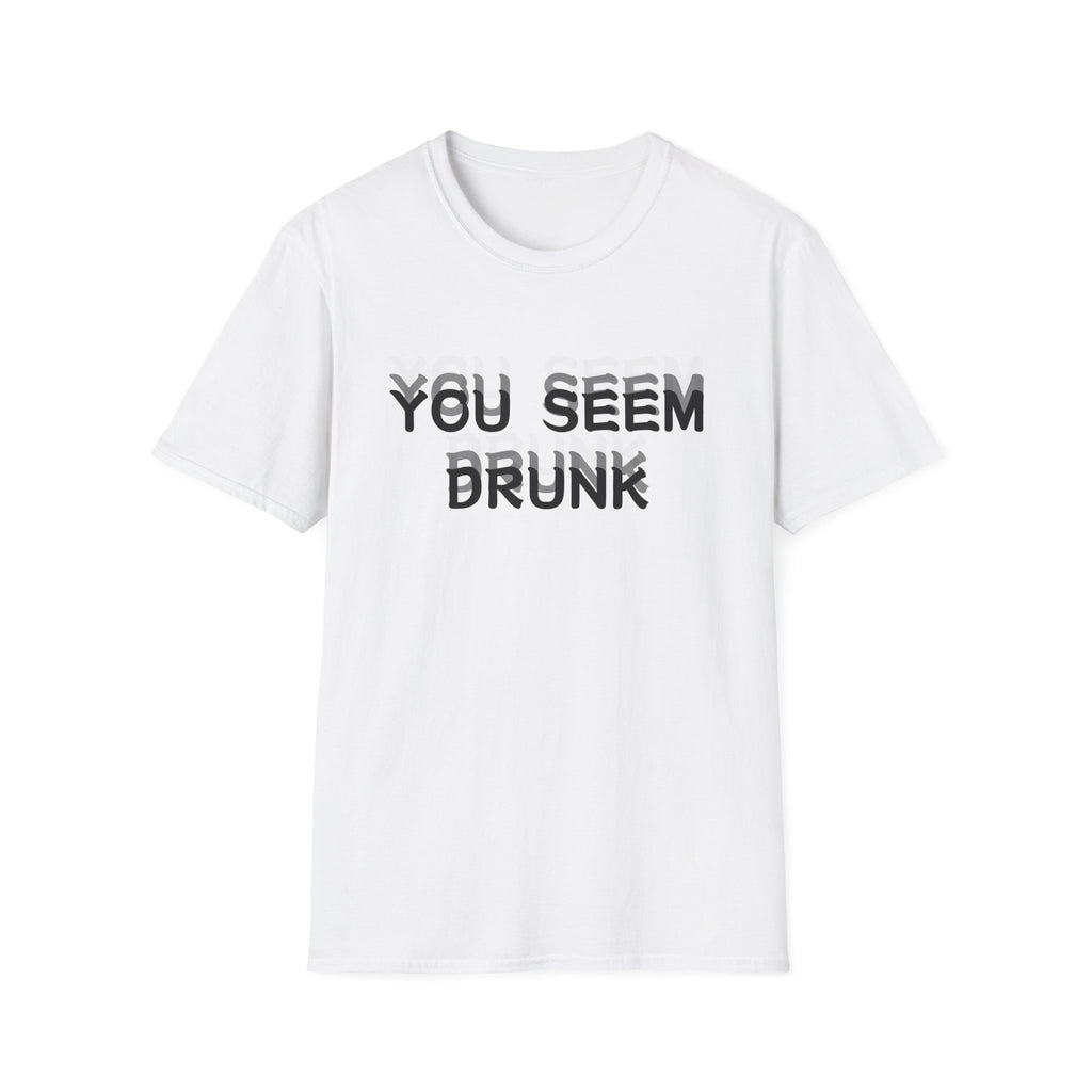 Funny You Seem Drunk Meme T-Shirt - Funny Sarcastic Humor Vintage Tee Gift Unisex Softstyle T-Shirt