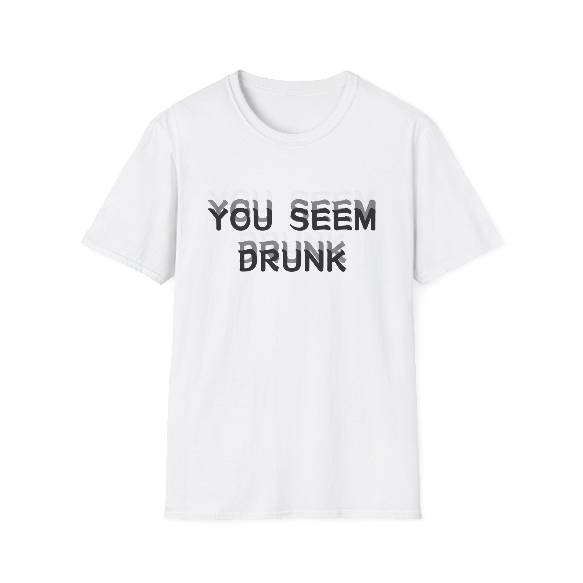 Funny You Seem Drunk Meme T-Shirt - Funny Sarcastic Humor Vintage Tee Gift Unisex Softstyle T-Shirt