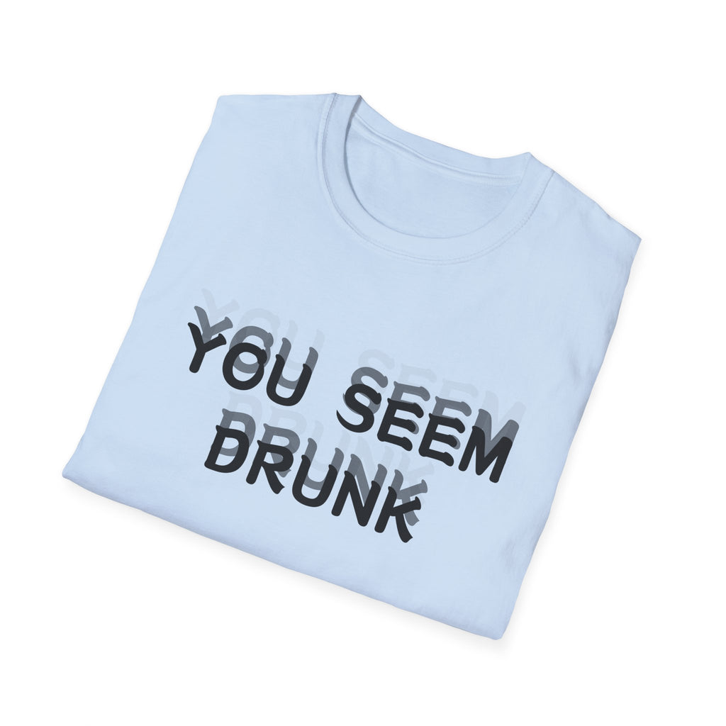 Funny You Seem Drunk Meme T-Shirt - Funny Sarcastic Humor Vintage Tee Gift Unisex Softstyle T-Shirt